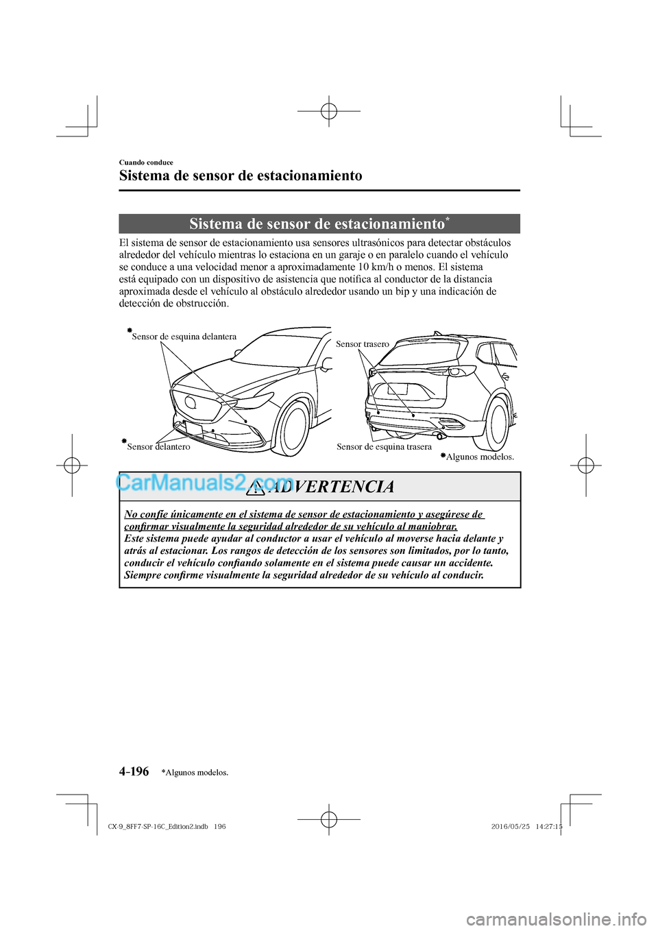 MAZDA MODEL CX-9 2017  Manual del propietario (in Spanish)  4–196
Cuando conduce
Sistema de sensor de estacionamiento
*Algunos modelos.
      Sistema  de  sensor  de  estacionamiento * 
            El  sistema  de  sensor  de  estacionamiento  usa  sensores 