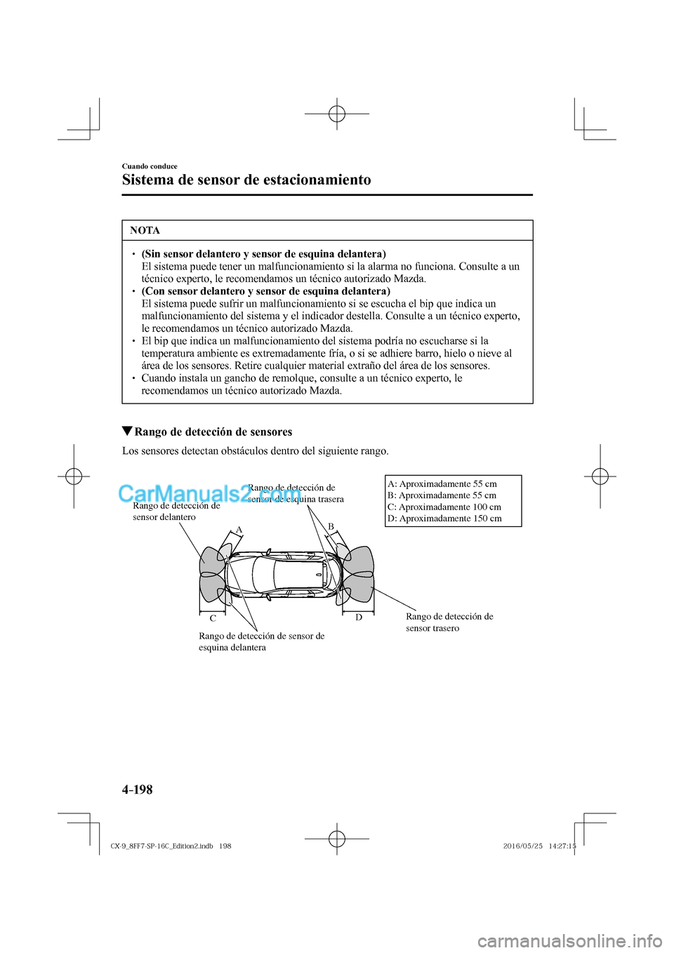MAZDA MODEL CX-9 2017  Manual del propietario (in Spanish)  4–198
Cuando conduce
Sistema de sensor de estacionamiento
 NOTA
� � ��  (Sin sensor delantero y sensor de esquina delantera)  �  El sistema puede tener un malfuncionamiento si la alarma no funci