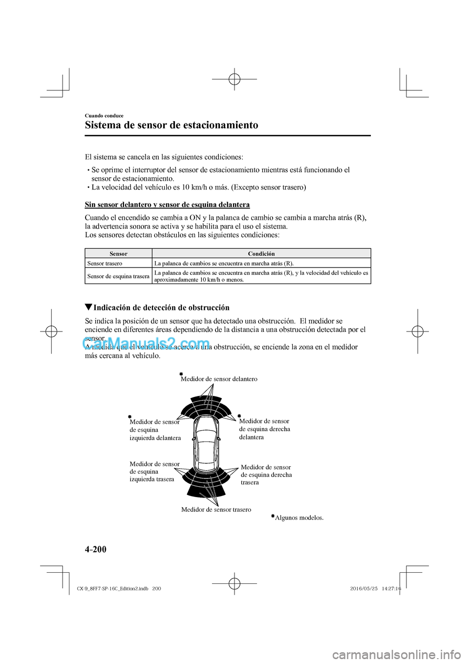 MAZDA MODEL CX-9 2017  Manual del propietario (in Spanish)  4–200
Cuando conduce
Sistema de sensor de estacionamiento
  El sistema se cancela en las siguientes condiciones:  � �
�
�
� �� Se oprime el interruptor del sensor de estacionamiento mientras e