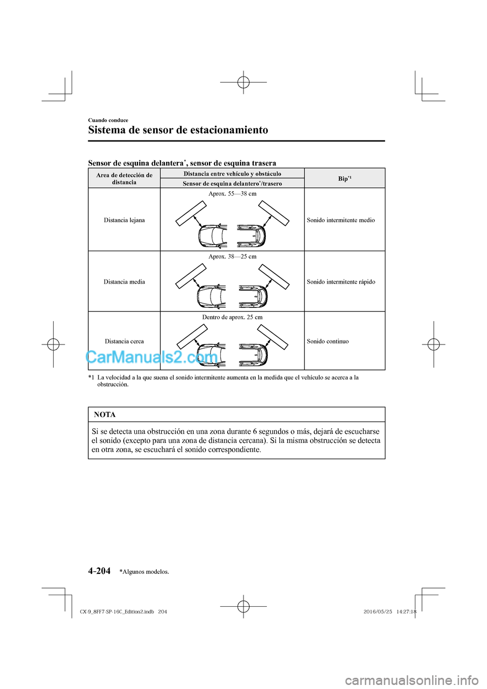 MAZDA MODEL CX-9 2017  Manual del propietario (in Spanish)  4–204
Cuando conduce
Sistema de sensor de estacionamiento
*Algunos modelos.
      Sensor de esquina delantera * , sensor de esquina trasera   
 Area de detección de 
distancia  Distancia entre veh