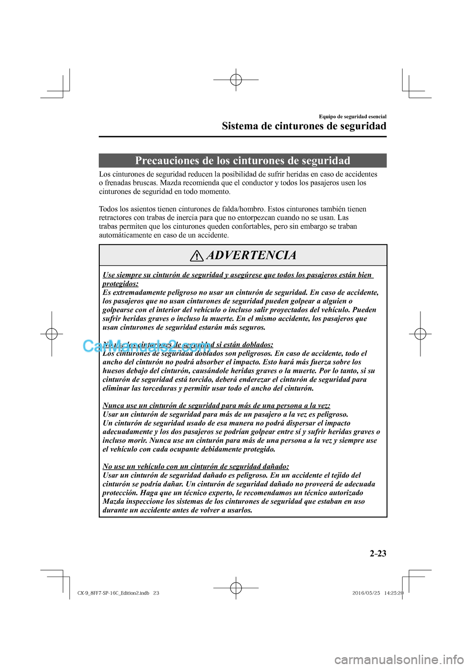 MAZDA MODEL CX-9 2017  Manual del propietario (in Spanish)  2–23
Equipo de seguridad esencial
Sistema de cinturones de seguridad
      Precauciones  de  los  cinturones  de  seguridad
            Los cinturones de seguridad reducen la posibilidad de sufrir h