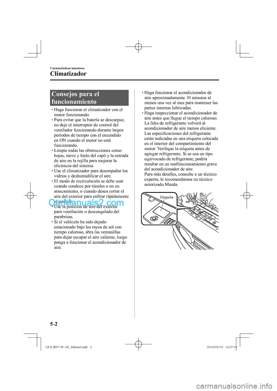 MAZDA MODEL CX-9 2017  Manual del propietario (in Spanish)  5–2
Características interiores
Climatizador
              C o n s e j o s   p a r a   e l  
funcionamiento
� �
�
�
�
�
�
�
�
�
�
�
�
�
� �� Haga funcionar el climatizador con el 
mo