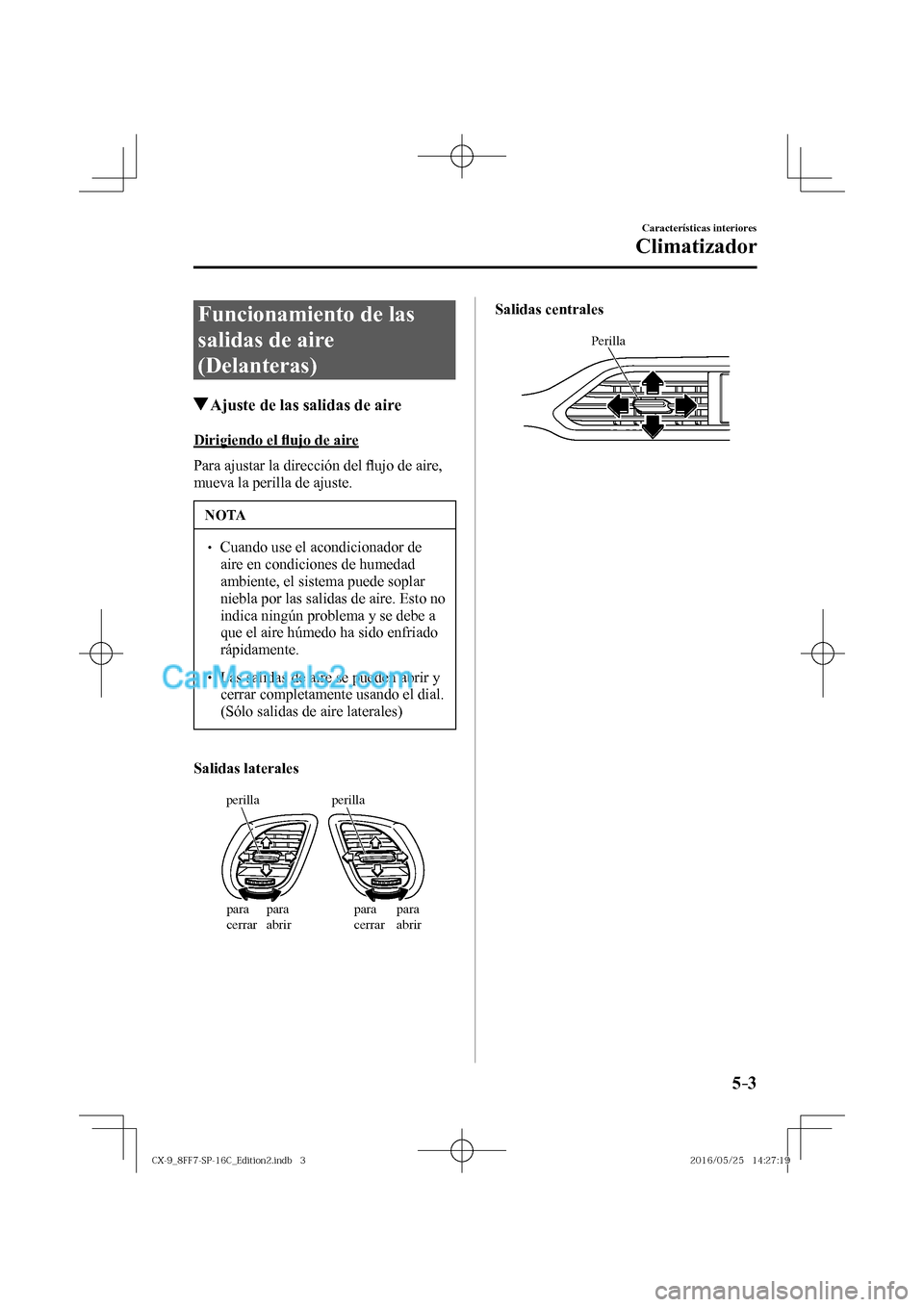MAZDA MODEL CX-9 2017  Manual del propietario (in Spanish)  5–3
Características interiores
Climatizador
 Funcionamiento de las 
salidas de aire 
(Delanteras)
               Ajuste de las salidas de aire
    Dirigiendo  el �À ujo de aire
    Para  ajustar  