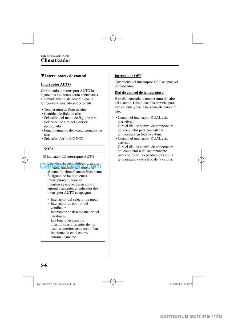 MAZDA MODEL CX-9 2017  Manual del propietario (in Spanish)  5–6
Características interiores
Climatizador
         Interruptores de control
    Interruptor  AUTO
    Oprimiendo  el  interruptor   AUTO   las 
siguientes funciones serán controladas 
automátic