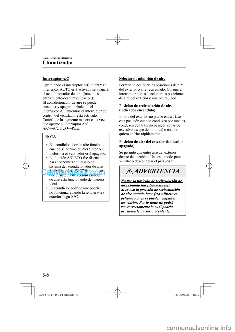 MAZDA MODEL CX-9 2017  Manual del propietario (in Spanish)  5–8
Características interiores
Climatizador
  Interruptor  A/C
    Oprimiendo  el  interruptor   A/C   mientras  el 
interruptor  AUTO  está activado se apagará 
el acondicionador de aire (funcio