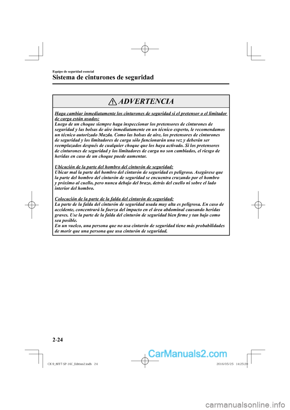 MAZDA MODEL CX-9 2017  Manual del propietario (in Spanish)  2–24
Equipo de seguridad esencial
Sistema de cinturones de seguridad
 ADVERTENCIA
    Haga cambiar inmediatamente los cinturones de seguridad si el pretensor o el limitador 
de carga están usados: 