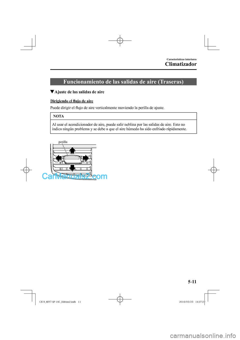 MAZDA MODEL CX-9 2017  Manual del propietario (in Spanish)  5–11
Características interiores
Climatizador
 Funcionamiento de las salidas de aire (Traseras)
                   Ajuste de las salidas de aire
    Dirigiendo  el �À ujo de aire
    Puede  dirigir