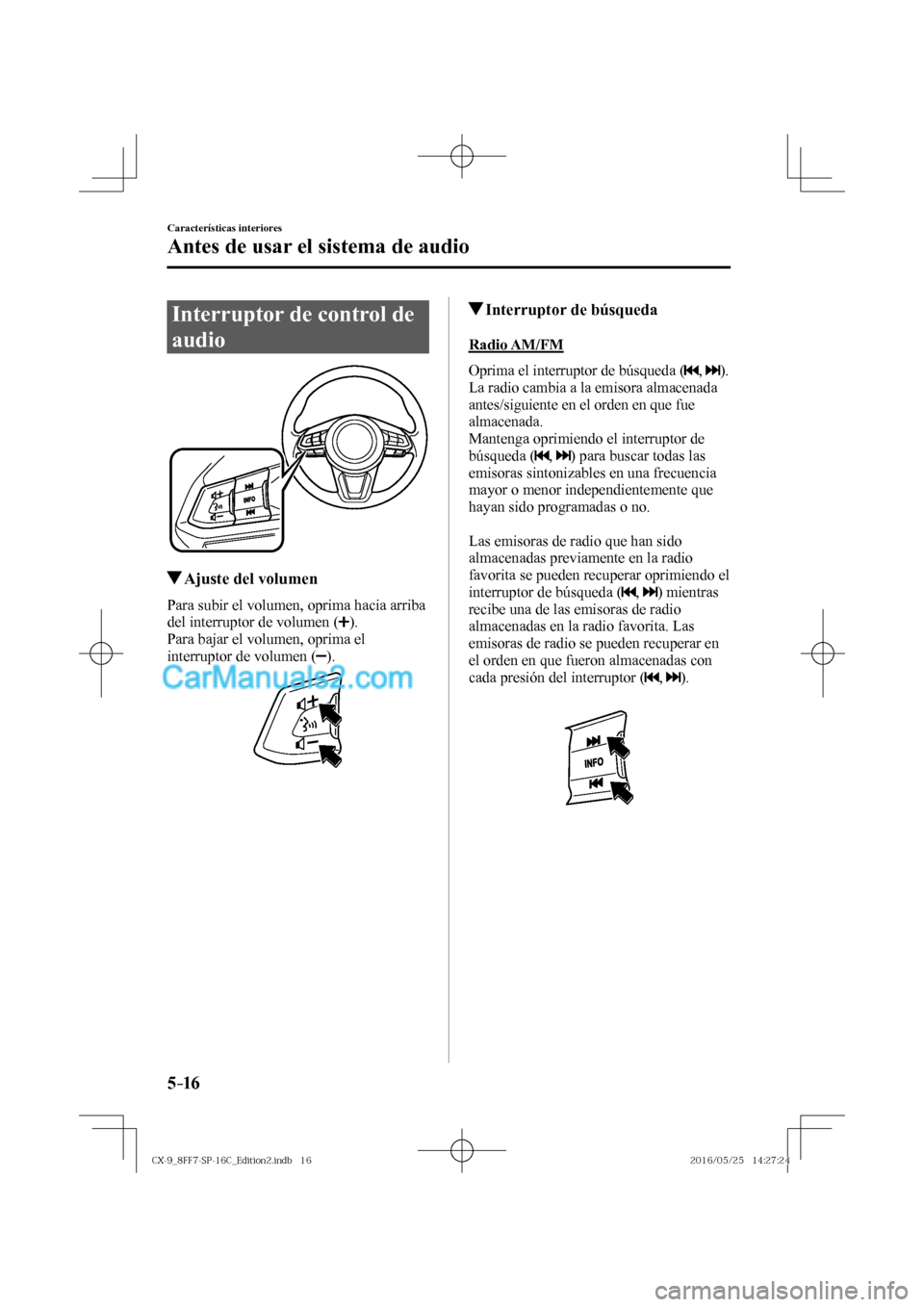 MAZDA MODEL CX-9 2017  Manual del propietario (in Spanish)  5–16
Características interiores
Antes de usar el sistema de audio
              I n t e r r u p t o r   d e   c o n t r o l   d e  
audio
            
         Ajuste del volumen
            Para  