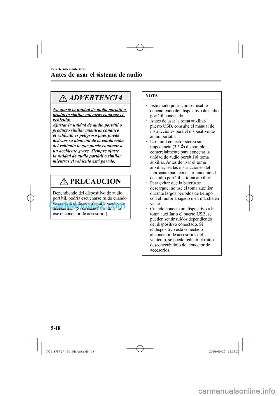 MAZDA MODEL CX-9 2017  Manual del propietario (in Spanish)  5–18
Características interiores
Antes de usar el sistema de audio
 ADVERTENCIA
 No ajuste la unidad de audio portátil o 
producto similar mientras conduce el 
vehículo: 
 Ajustar la unidad de aud