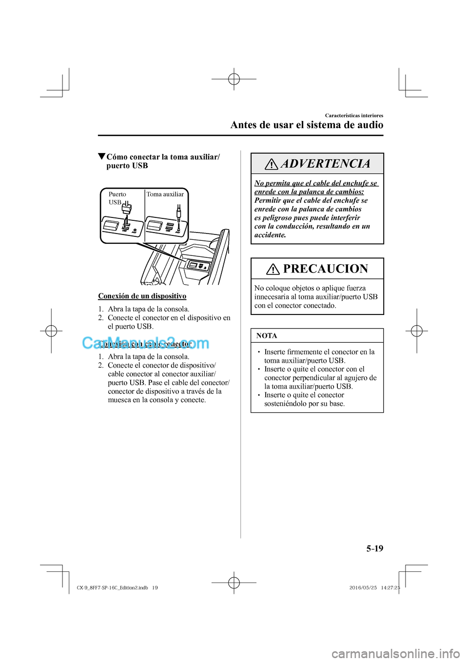 MAZDA MODEL CX-9 2017  Manual del propietario (in Spanish)  5–19
Características interiores
Antes de usar el sistema de audio
         Cómo conectar la toma auxiliar/
puerto USB
    
 
Puerto 
USBToma auxiliar
 
  Conexión de un dispositivo
     1.   Abra