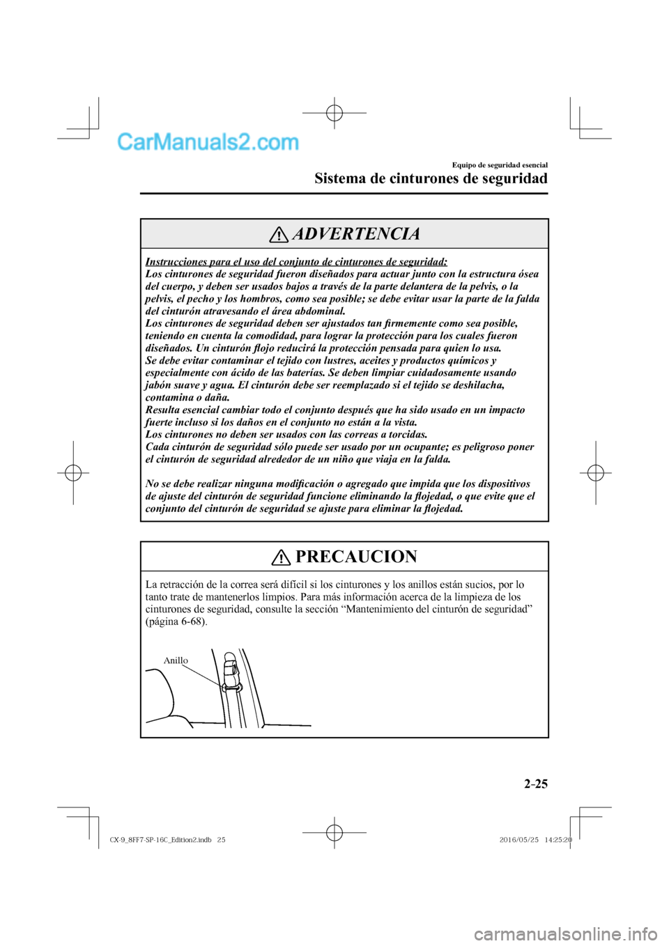 MAZDA MODEL CX-9 2017  Manual del propietario (in Spanish)  2–25
Equipo de seguridad esencial
Sistema de cinturones de seguridad
 ADVERTENCIA
 Instrucciones para el uso del conjunto de cinturones de seguridad: 
  Los cinturones de seguridad fueron diseñados