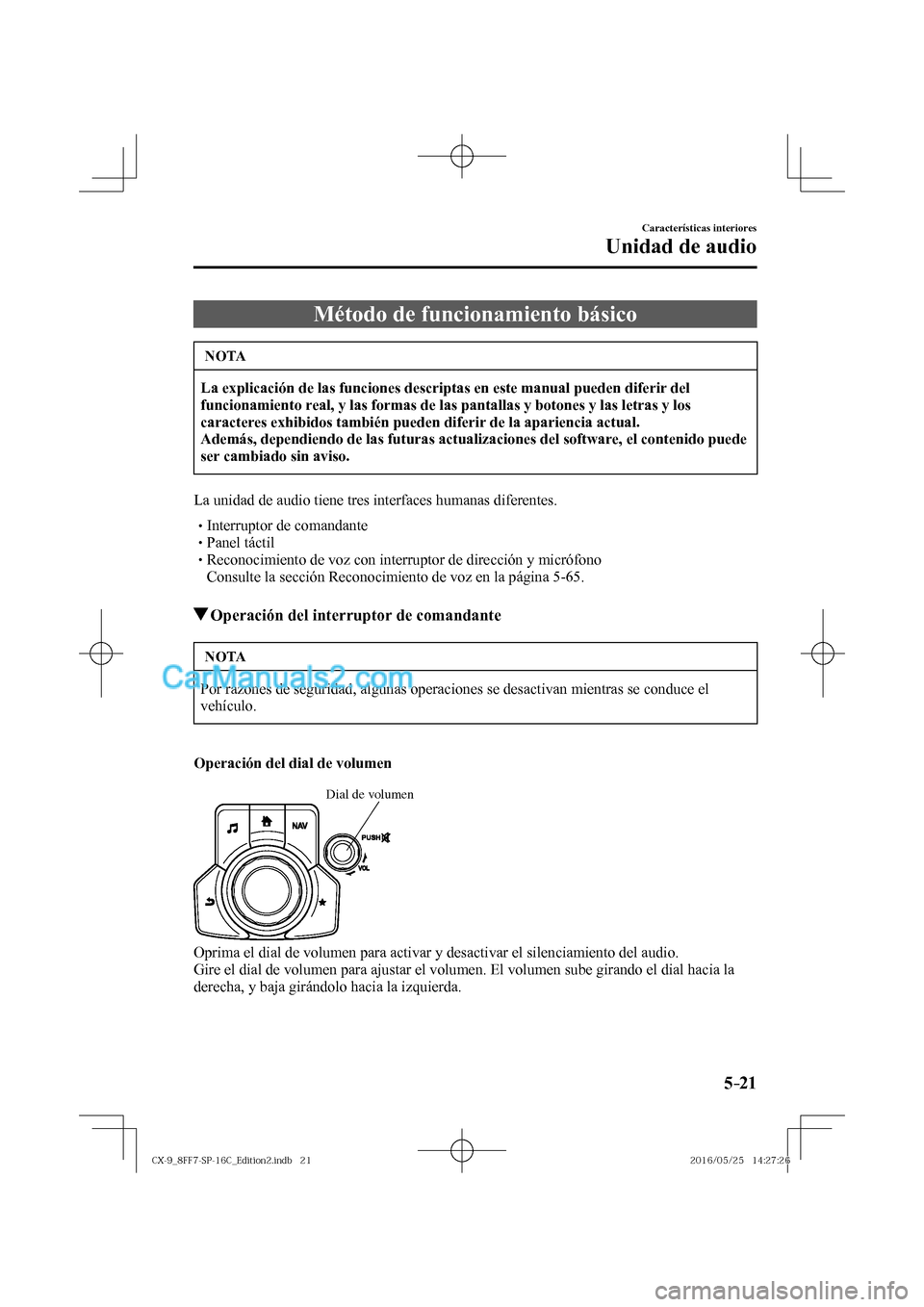MAZDA MODEL CX-9 2017  Manual del propietario (in Spanish)  5–21
Características interiores
Unidad de audio
              M é t o d o   d e   f u n c i o n a m i e n t o   b á s i c o
 NOTA
   La explicación de las funciones descriptas en este manual pue