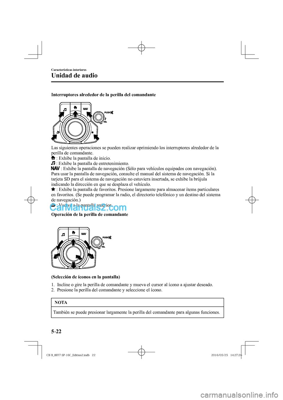 MAZDA MODEL CX-9 2017  Manual del propietario (in Spanish)  5–22
Características interiores
Unidad de audio
  Interruptores alrededor de la perilla del comandante
   
 
  Las siguientes operaciones se pueden realizar oprimiendo los interruptores alrededor d