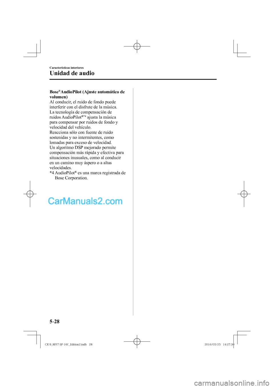 MAZDA MODEL CX-9 2017  Manual del propietario (in Spanish)  5–28
Características interiores
Unidad de audio
    Bose ®  AudioPilot   (Ajuste  automático  de 
volumen) 
  Al conducir, el ruido de fondo puede 
interferir con el disfrute de la música.
  La 
