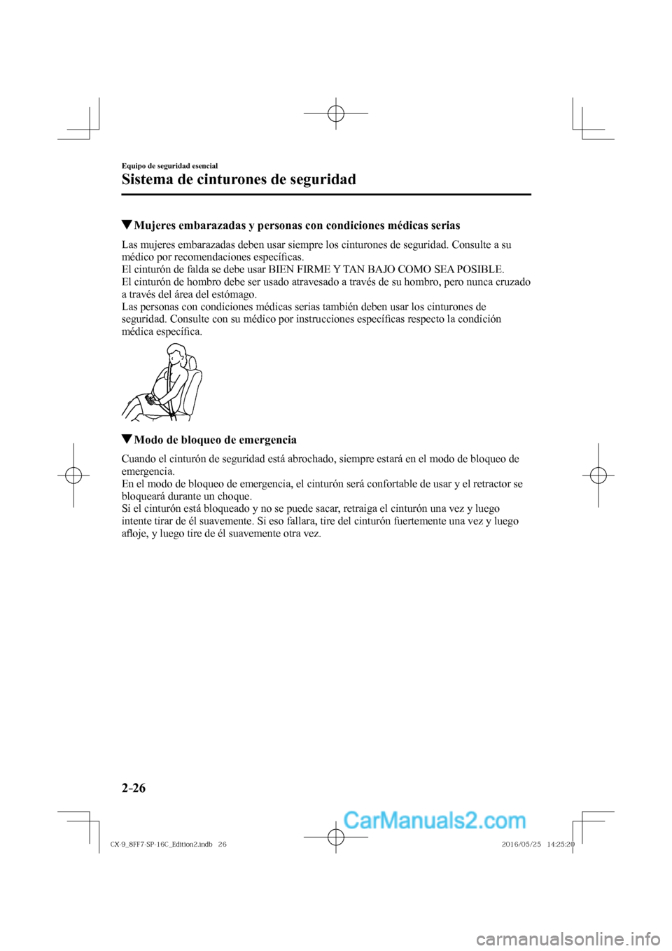 MAZDA MODEL CX-9 2017  Manual del propietario (in Spanish)  2–26
Equipo de seguridad esencial
Sistema de cinturones de seguridad
         Mujeres embarazadas y personas con condiciones médicas serias
            Las  mujeres  embarazadas  deben  usar  siemp