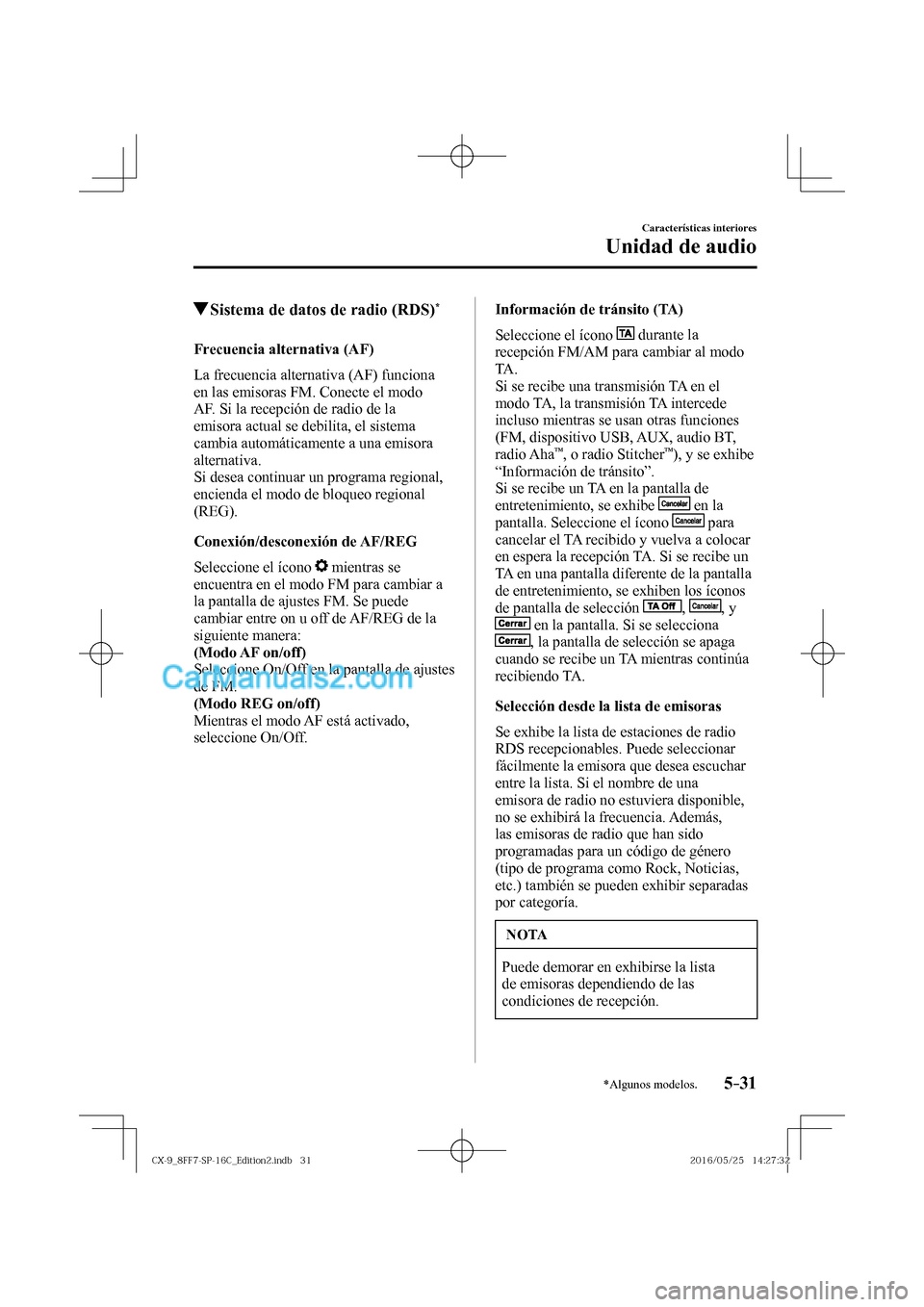 MAZDA MODEL CX-9 2017 Manual del propietario (in Spanish) 5–31
Características interiores
Unidad de audio
*Algunos modelos.
Sistema de datos de radio (RDS) *
Frecuencia alternativa (AF)
La frecuencia alternativa (AF) funciona
en MAZDA MODEL CX-9 2017 Manual del propietario (in Spanish) 5–31
Características interiores
Unidad de audio
*Algunos modelos.
Sistema de datos de radio (RDS) *
Frecuencia alternativa (AF)
La frecuencia alternativa (AF) funciona
en