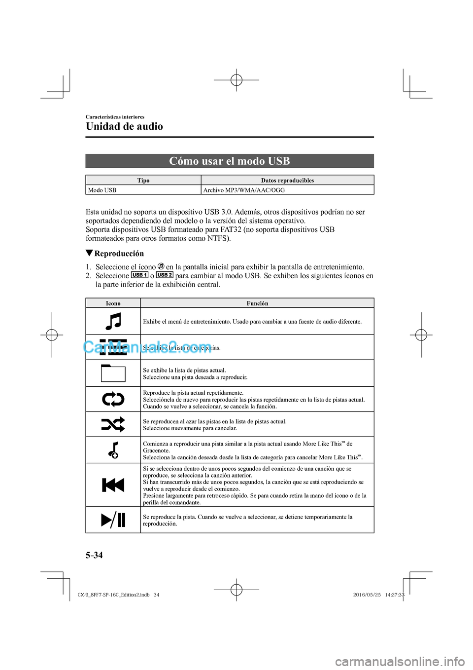 MAZDA MODEL CX-9 2017  Manual del propietario (in Spanish)  5–34
Características interiores
Unidad de audio
 Cómo usar el modo USB
 Tipo   Datos  reproducibles 
 Modo  USB   Archivo  MP3/WMA/AAC/OGG 
   
  Esta unidad no soporta un dispositivo USB 3.0. Ade