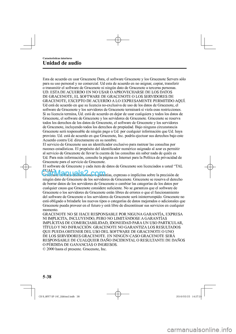 MAZDA MODEL CX-9 2017  Manual del propietario (in Spanish)  5–38
Características interiores
Unidad de audio
  Esta de acuerdo en usar Gracenote Data, el software Gracenote y los Gracenote Servers sólo 
para su uso personal y no comercial. Ud esta de acuerd