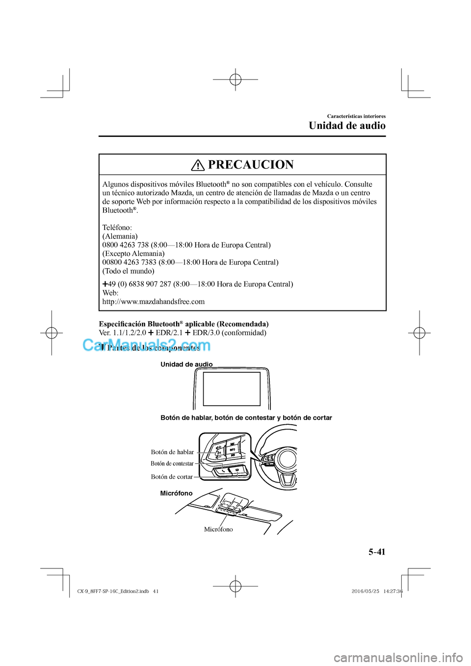 MAZDA MODEL CX-9 2017  Manual del propietario (in Spanish)  5–41
Características interiores
Unidad de audio
 PRECAUCION
 Algunos dispositivos móviles Bluetooth ®  no son compatibles con el vehículo. Consulte 
un técnico autorizado Mazda, un centro de at