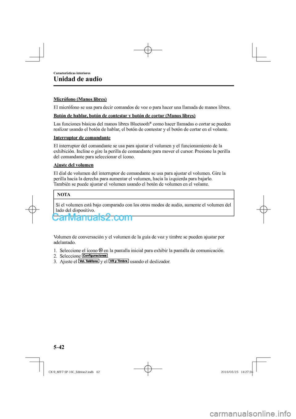MAZDA MODEL CX-9 2017  Manual del propietario (in Spanish)  5–42
Características interiores
Unidad de audio
  Micrófono  (Manos  libres)
    El micrófono se usa para decir comandos de voz o para hacer una llamada de manos libres.
  Botón de hablar, botó