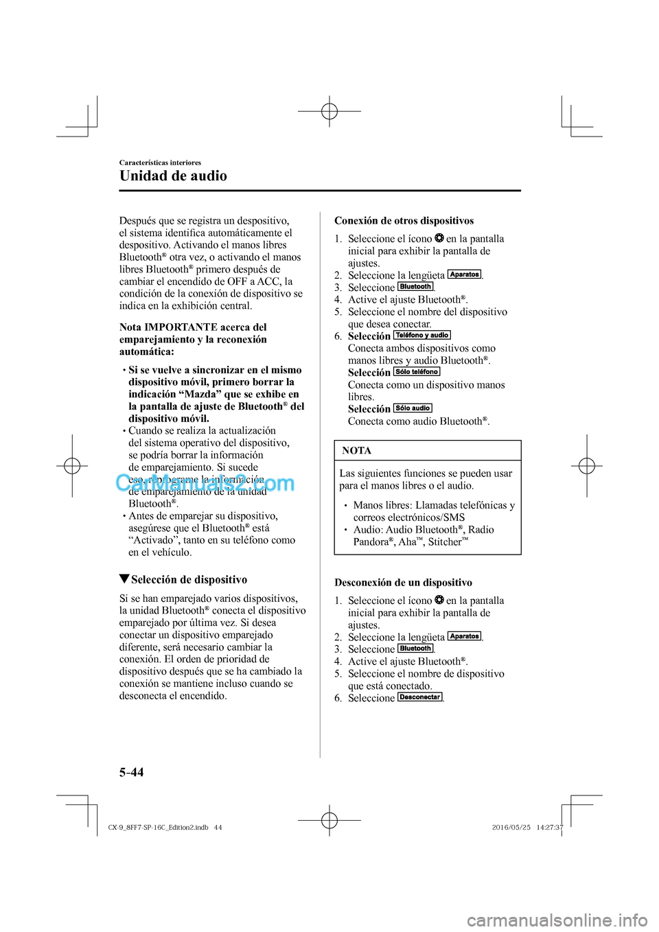 MAZDA MODEL CX-9 2017  Manual del propietario (in Spanish)  5–44
Características interiores
Unidad de audio
  Después que se registra un despositivo, 
el sistema identi�¿ ca automáticamente el 
despositivo. Activando el manos libres 
Bluetooth 
®  otra 