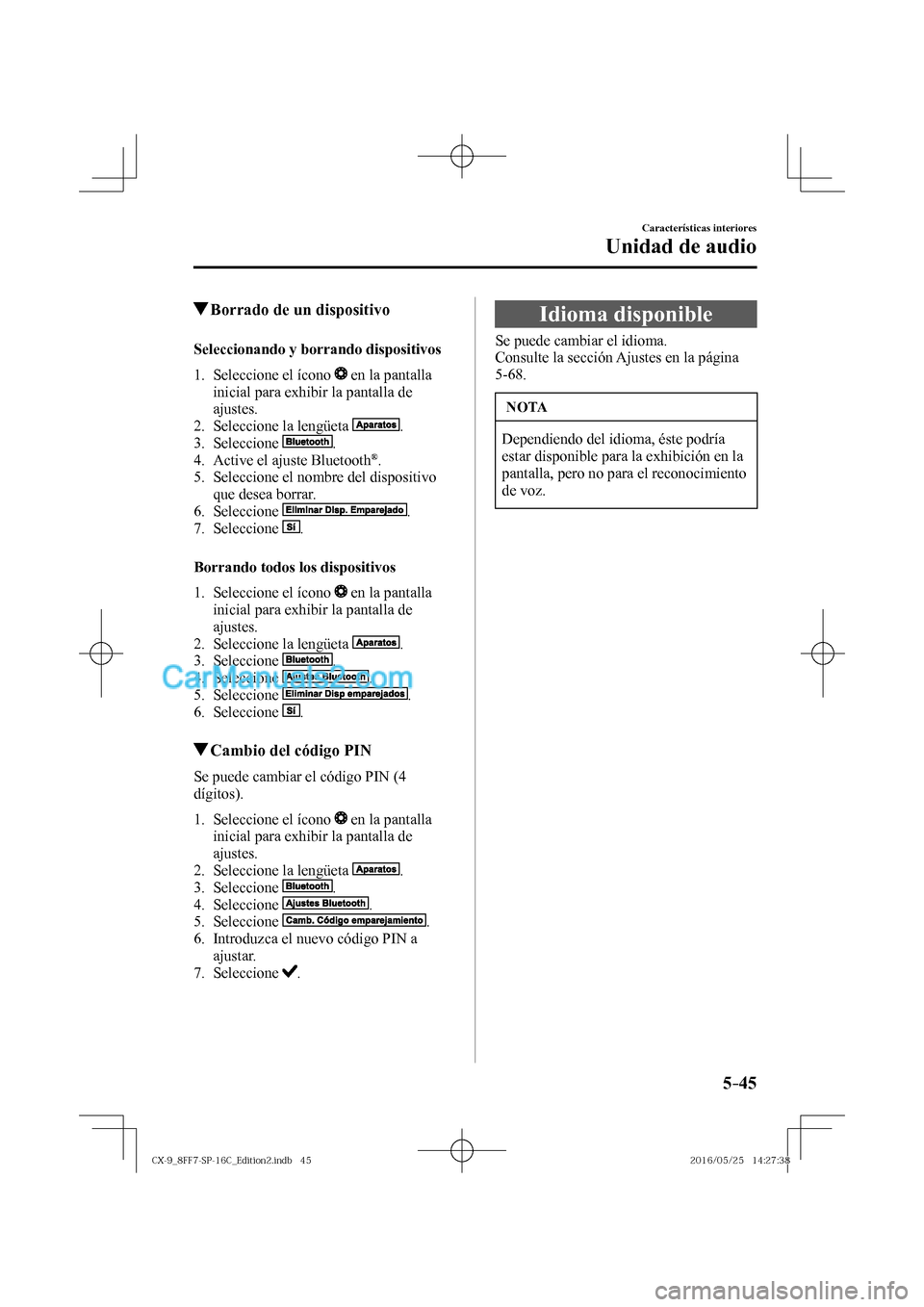 MAZDA MODEL CX-9 2017  Manual del propietario (in Spanish)  5–45
Características interiores
Unidad de audio
          Borrado de un dispositivo
    Seleccionando  y  borrando  dispositivos
     1.   Seleccione  el  ícono   
  en la pantalla 
inicial para e