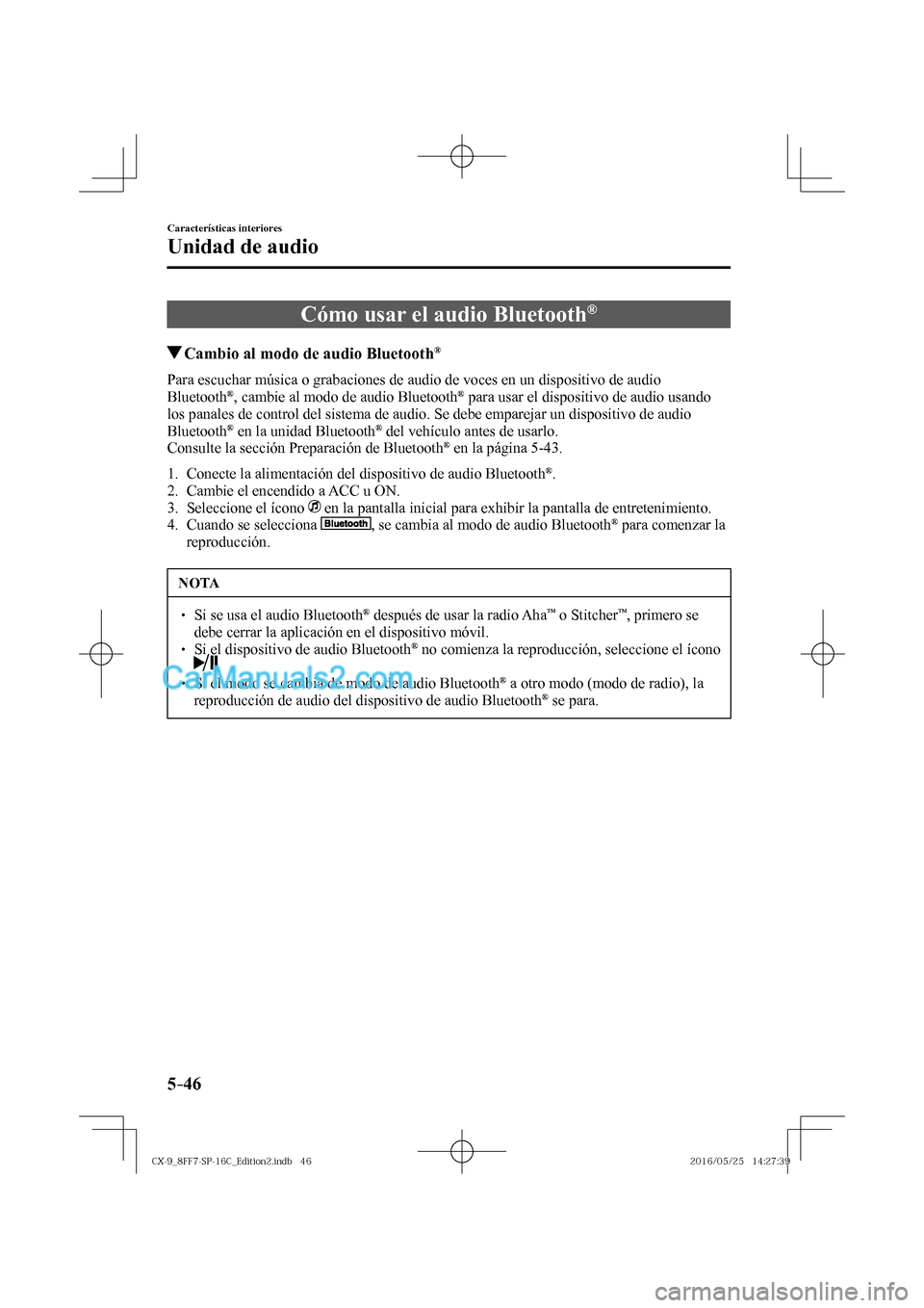 MAZDA MODEL CX-9 2017  Manual del propietario (in Spanish)  5–46
Características interiores
Unidad de audio
 Cómo usar el audio Bluetooth ® 
               Cambio al modo de audio Bluetooth ® 
    Para escuchar música o grabaciones de audio de voces en 