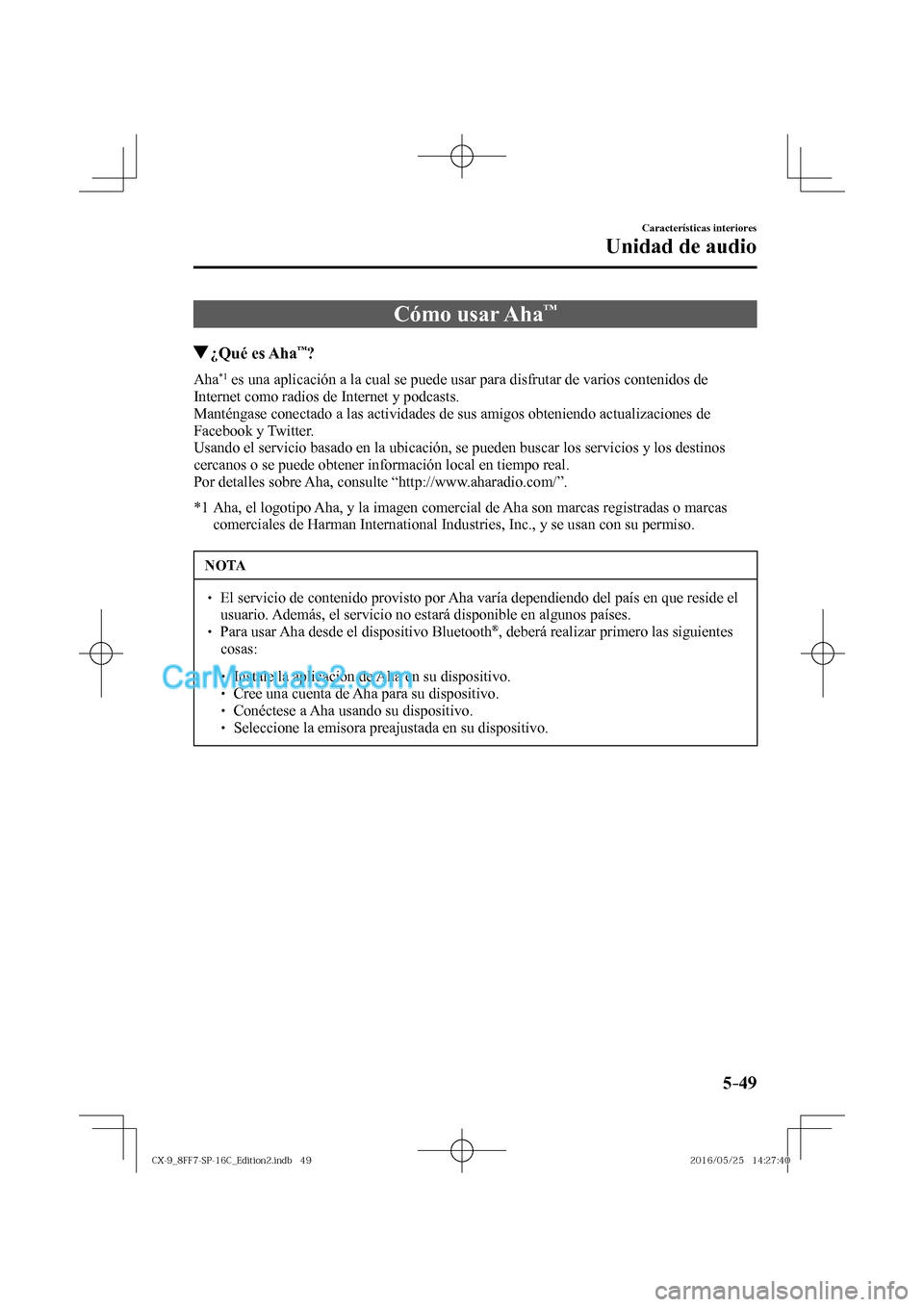 MAZDA MODEL CX-9 2017  Manual del propietario (in Spanish)  5–49
Características interiores
Unidad de audio
 Cómo  usar  Aha™
       ¿Qué  es  Aha™?
    A h a  *1  es una aplicación a la cual se puede usar para disfrutar de varios contenidos de 
Int