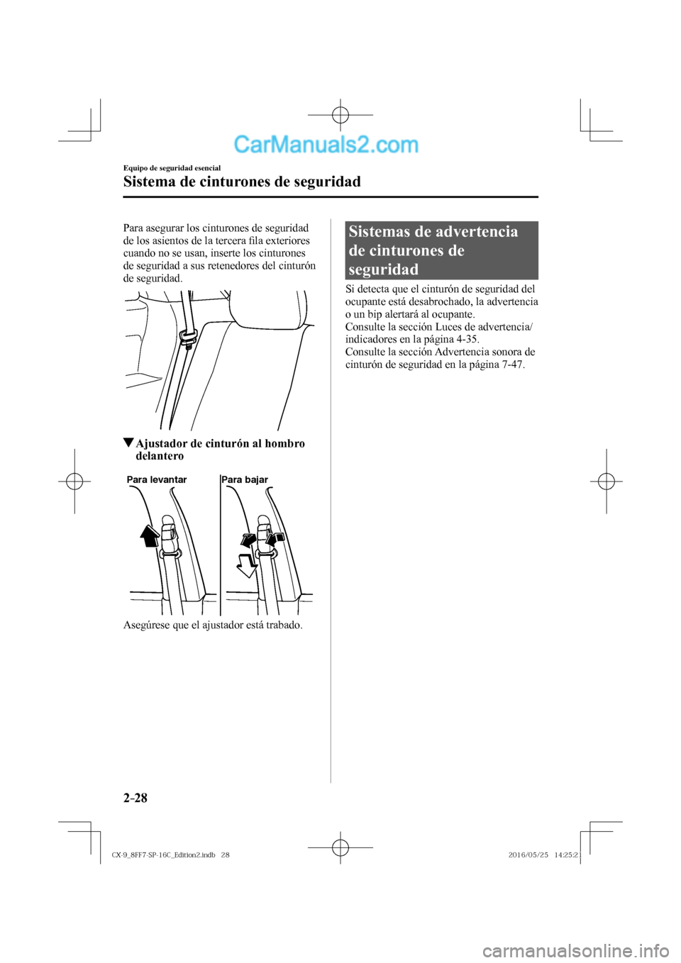 MAZDA MODEL CX-9 2017  Manual del propietario (in Spanish)  2–28
Equipo de seguridad esencial
Sistema de cinturones de seguridad
  Para asegurar los cinturones de seguridad 
de los asientos de la tercera �¿ la exteriores 
cuando no se usan, inserte los cint