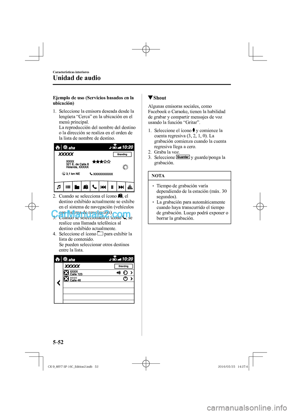 MAZDA MODEL CX-9 2017  Manual del propietario (in Spanish)  5–52
Características interiores
Unidad de audio
    Ejemplo de uso (Servicios basados en la 
ubicación)
     1.   Seleccione  la  emisora  deseada  desde  la 
lengüeta “Cerca” en la ubicació