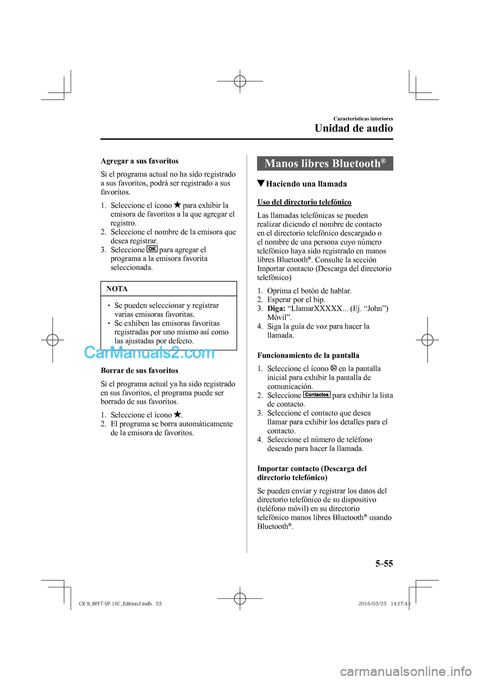 MAZDA MODEL CX-9 2017  Manual del propietario (in Spanish)  5–55
Características interiores
Unidad de audio
    Agregar  a  sus  favoritos
    Si el programa actual no ha sido registrado 
a sus favoritos, podrá ser registrado a sus 
favoritos.
  
   1.   S