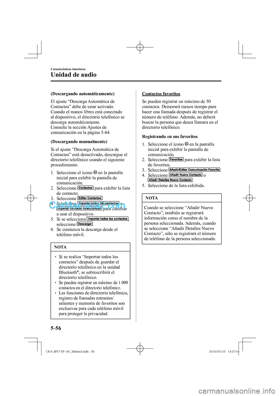 MAZDA MODEL CX-9 2017  Manual del propietario (in Spanish)  5–56
Características interiores
Unidad de audio
  (Descargando  automáticamente)
    El  ajuste  “Descarga  Automática  de 
Contactos” debe de estar activado. 
Cuando el manos libres está co