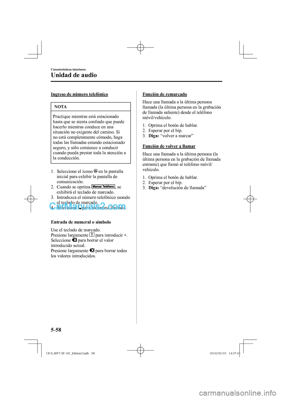MAZDA MODEL CX-9 2017  Manual del propietario (in Spanish)  5–58
Características interiores
Unidad de audio
  Ingreso de número telefónico
 NOTA
 Practique mientras está estacionado 
hasta que se sienta con�¿ ado que puede 
hacerlo mientras conduce en u