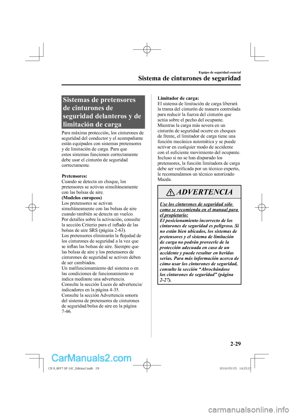 MAZDA MODEL CX-9 2017  Manual del propietario (in Spanish)  2–29
Equipo de seguridad esencial
Sistema de cinturones de seguridad
 Sistemas de pretensores 
de cinturones de 
seguridad delanteros y de 
limitación de carga
    Para máxima protección, los cin