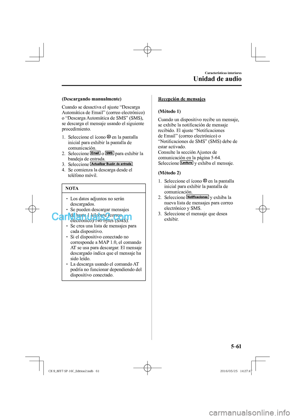 MAZDA MODEL CX-9 2017  Manual del propietario (in Spanish)  5–61
Características interiores
Unidad de audio
  (Descargando  manualmente)
    Cuando se desactiva el ajuste “Descarga 
Automática de Email” (correo electrónico) 
o “Descarga Automática 