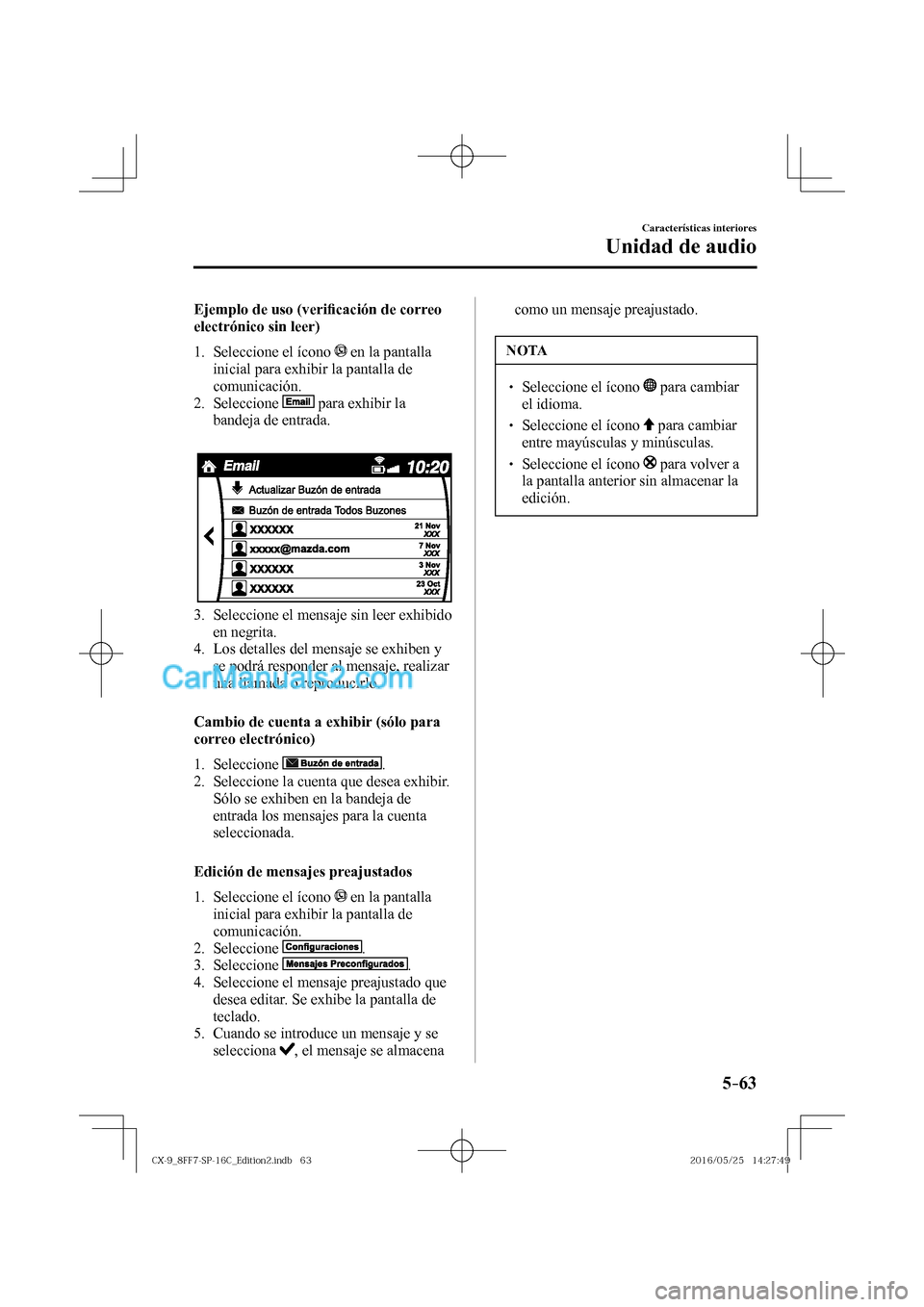 MAZDA MODEL CX-9 2017  Manual del propietario (in Spanish)  5–63
Características interiores
Unidad de audio
    Ejemplo  de  uso  (veri�¿ cación de correo 
electrónico sin leer)
     1.   Seleccione  el  ícono   
  en la pantalla 
inicial para exhibir l