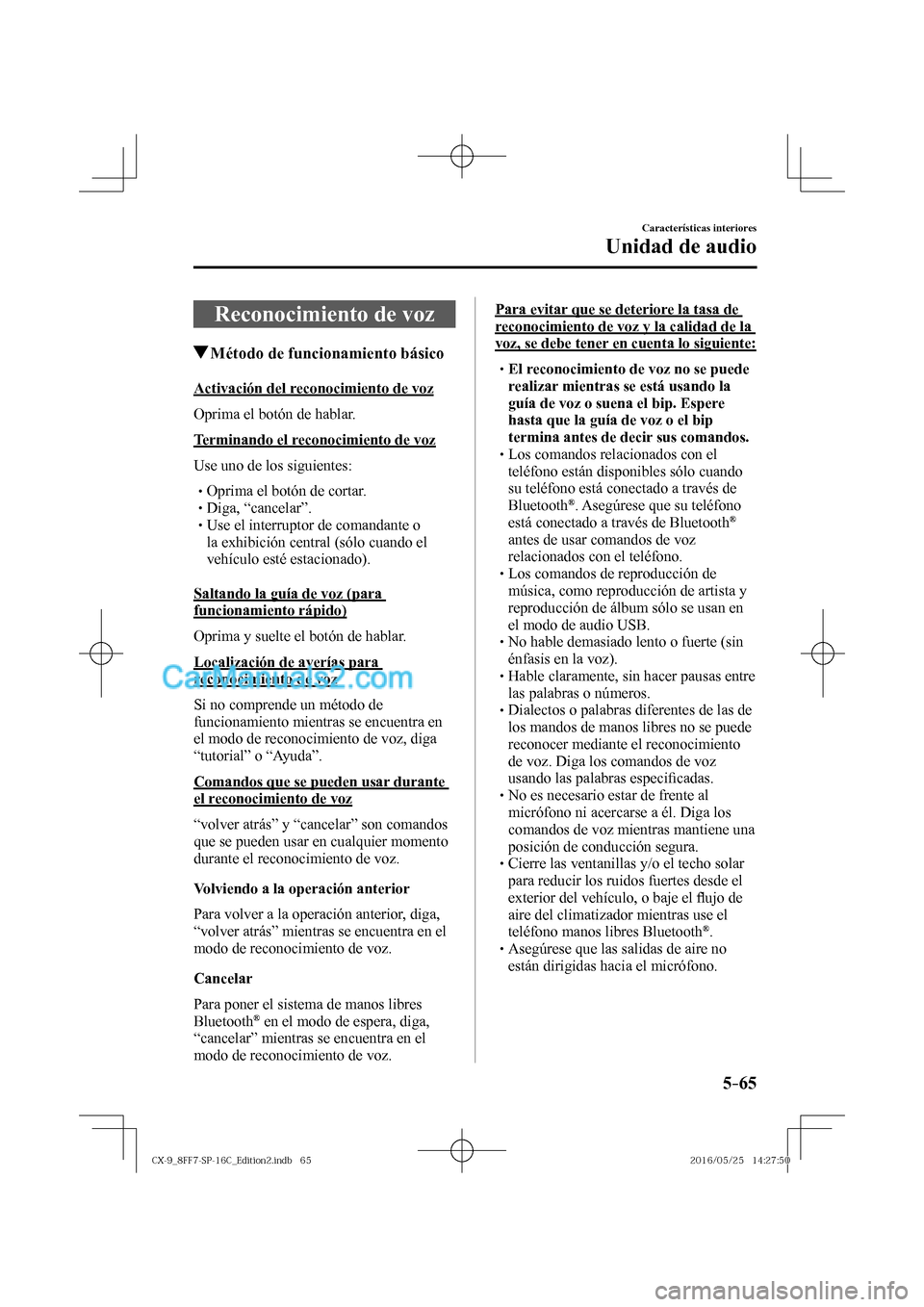 MAZDA MODEL CX-9 2017  Manual del propietario (in Spanish)  5–65
Características interiores
Unidad de audio
 Reconocimiento de voz
               Método de funcionamiento básico
    Activación  del  reconocimiento  de  voz
    Oprima  el  botón  de  hab