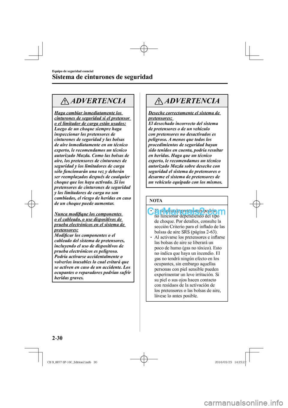 MAZDA MODEL CX-9 2017  Manual del propietario (in Spanish)  2–30
Equipo de seguridad esencial
Sistema de cinturones de seguridad
 ADVERTENCIA
 Haga cambiar inmediatamente los 
cinturones de seguridad si el pretensor 
o el limitador de carga están usados: 
 