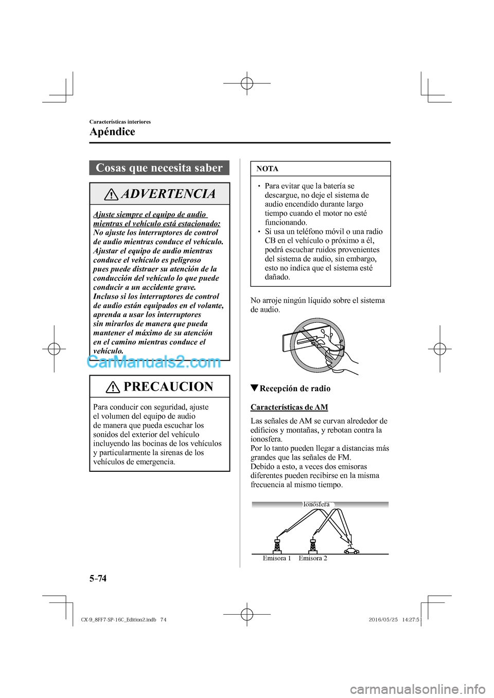 MAZDA MODEL CX-9 2017  Manual del propietario (in Spanish)  5–74
Características interiores
Apéndice
            Cosas  que  necesita  saber
 ADVERTENCIA
 Ajuste siempre el equipo de audio 
mientras el vehículo está estacionado: 
 No ajuste los interrupt