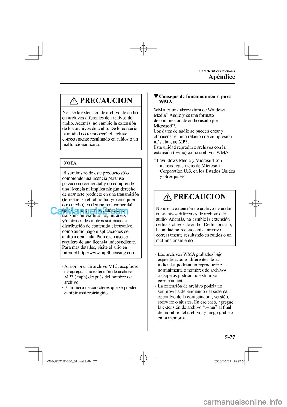 MAZDA MODEL CX-9 2017  Manual del propietario (in Spanish)  5–77
Características interiores
Apéndice
 PRECAUCION
 No use la extensión de archivo de audio 
en archivos diferentes de archivos de 
audio. Además, no cambie la extensión 
de los archivos de a