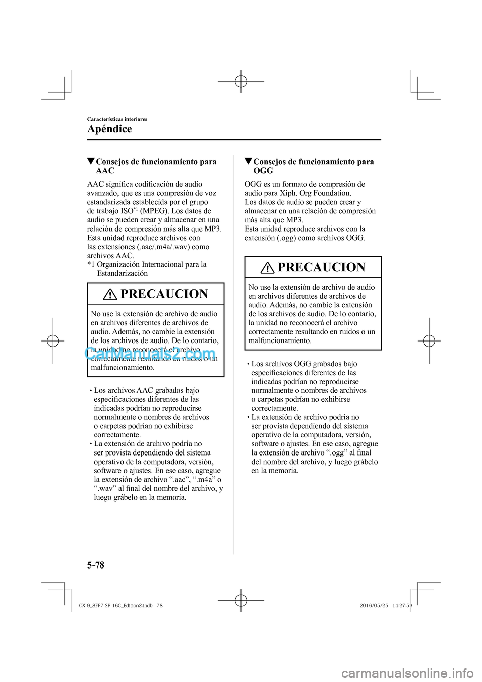 MAZDA MODEL CX-9 2017  Manual del propietario (in Spanish)  5–78
Características interiores
Apéndice
          Consejos de funcionamiento para 
AAC
    AAC  signi�¿ ca codi�¿ cación de audio 
avanzado, que es una compresión de voz 
estandarizada establ
