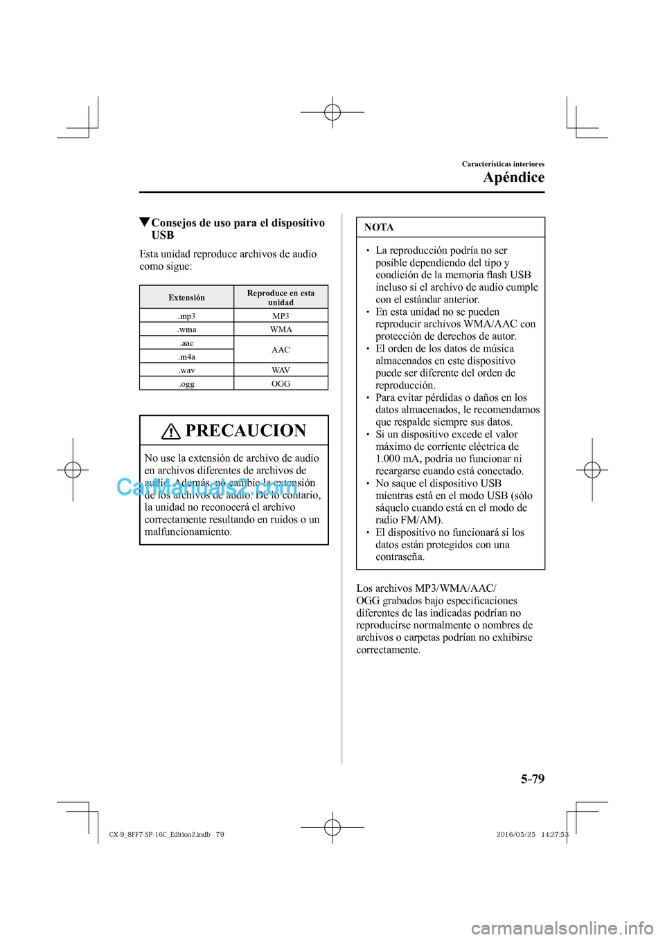 MAZDA MODEL CX-9 2017  Manual del propietario (in Spanish)  5–79
Características interiores
Apéndice
          Consejos de uso para el dispositivo 
USB
    Esta unidad reproduce archivos de audio 
como sigue:
  
 Extensión  Reproduce en esta 
unidad 
 .mp