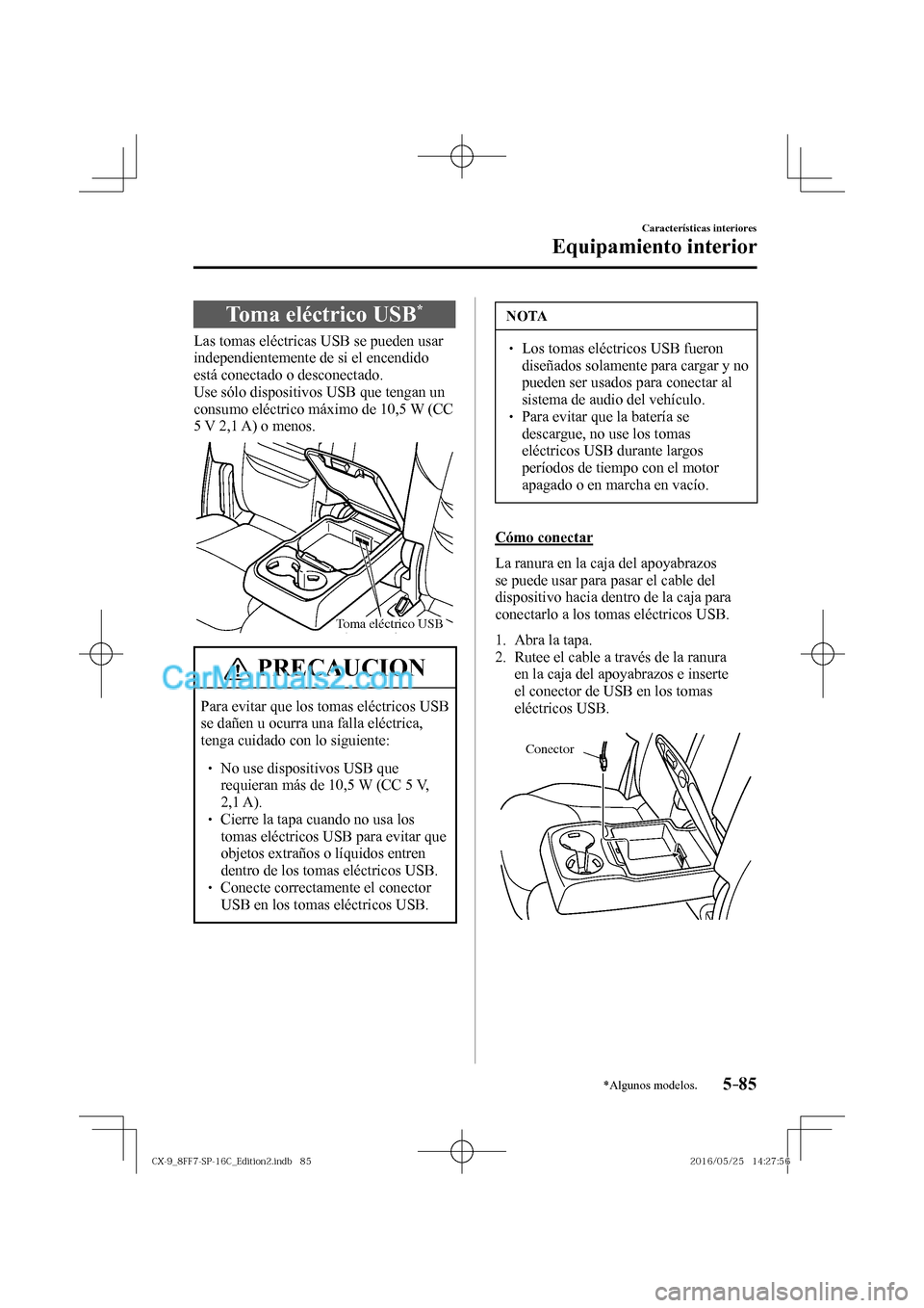 MAZDA MODEL CX-9 2017  Manual del propietario (in Spanish)  5–85
Características interiores
Equipamiento interior
*Algunos modelos.
 Toma eléctrico USB * 
            Las  tomas  eléctricas  USB  se  pueden  usar 
independientemente de si el encendido 
es