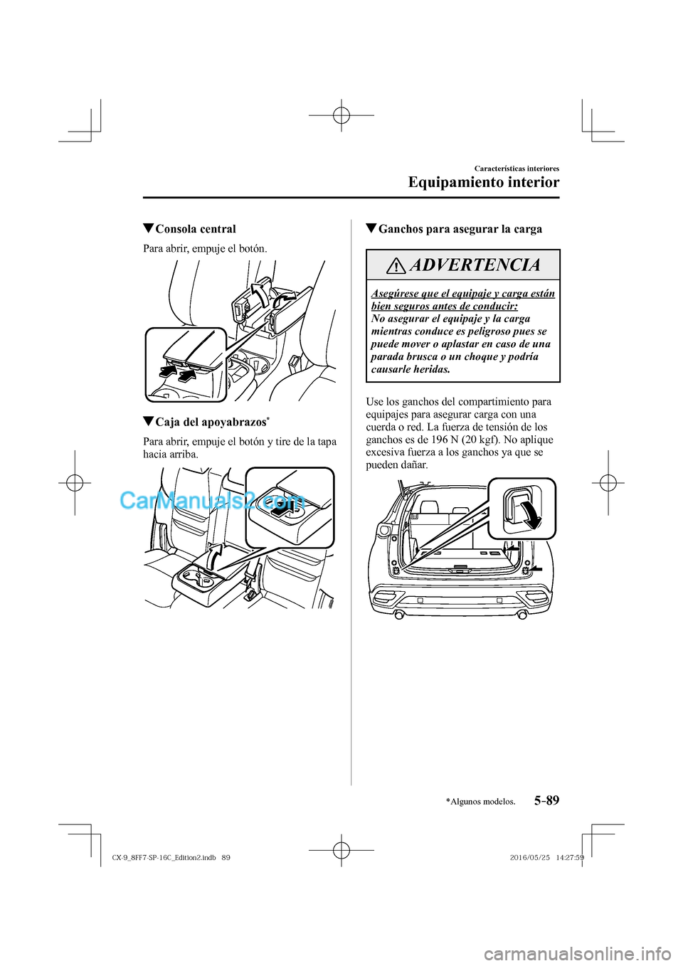 MAZDA MODEL CX-9 2017  Manual del propietario (in Spanish)  5–89
Características interiores
Equipamiento interior
*Algunos modelos.
          Consola  central
                  P a r a   a b r i r ,   e m p u j e   e l   b o t ó n .
 
 
          Caja del 