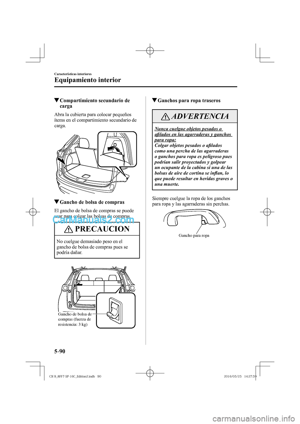 MAZDA MODEL CX-9 2017  Manual del propietario (in Spanish)  5–90
Características interiores
Equipamiento interior
          Compartimiento secundario de 
carga
              Abra  la  cubierta  para  colocar  pequeños 
ítems en el compartimiento secundari