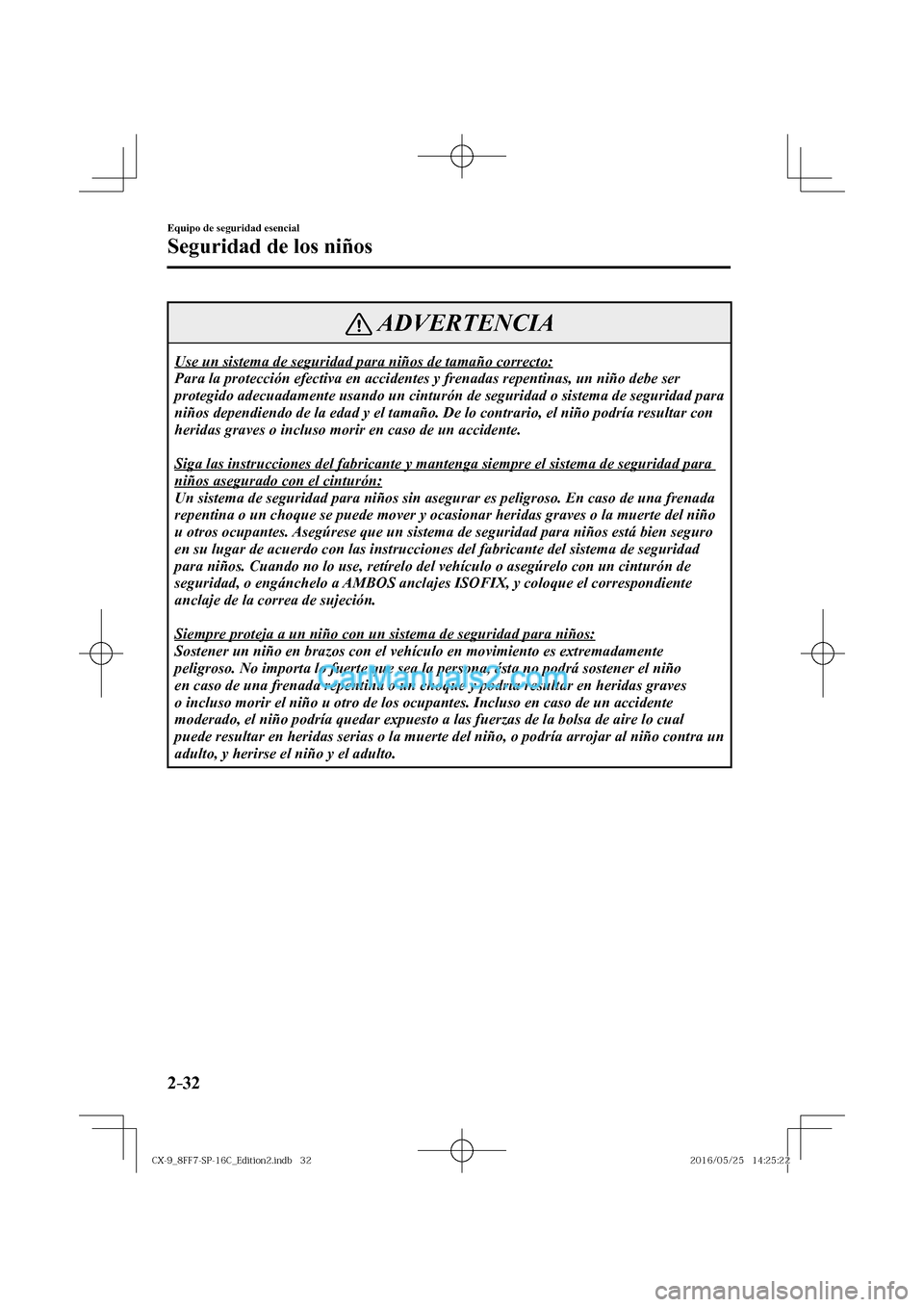 MAZDA MODEL CX-9 2017  Manual del propietario (in Spanish)  2–32
Equipo de seguridad esencial
Seguridad de los niños
 ADVERTENCIA
 Use un sistema de seguridad para niños de tamaño correcto: 
 Para la protección efectiva en accidentes y frenadas repentina