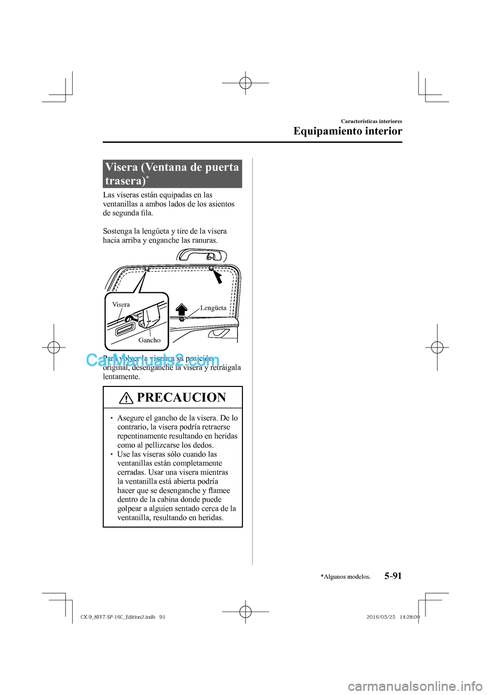 MAZDA MODEL CX-9 2017  Manual del propietario (in Spanish)  5–91
Características interiores
Equipamiento interior
*Algunos modelos.
 Visera (Ventana de puerta 
trasera) 
* 
              Las  viseras  están  equipadas  en  las 
ventanillas a ambos lados de