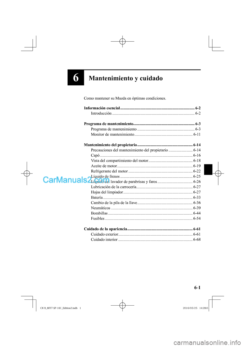 MAZDA MODEL CX-9 2017  Manual del propietario (in Spanish)  6–1 6–1
6Mantenimiento y cuidado
  Como mantener su Mazda en óptimas condiciones.
  
   Información  esencial  ..........................................................................  6-2 
  