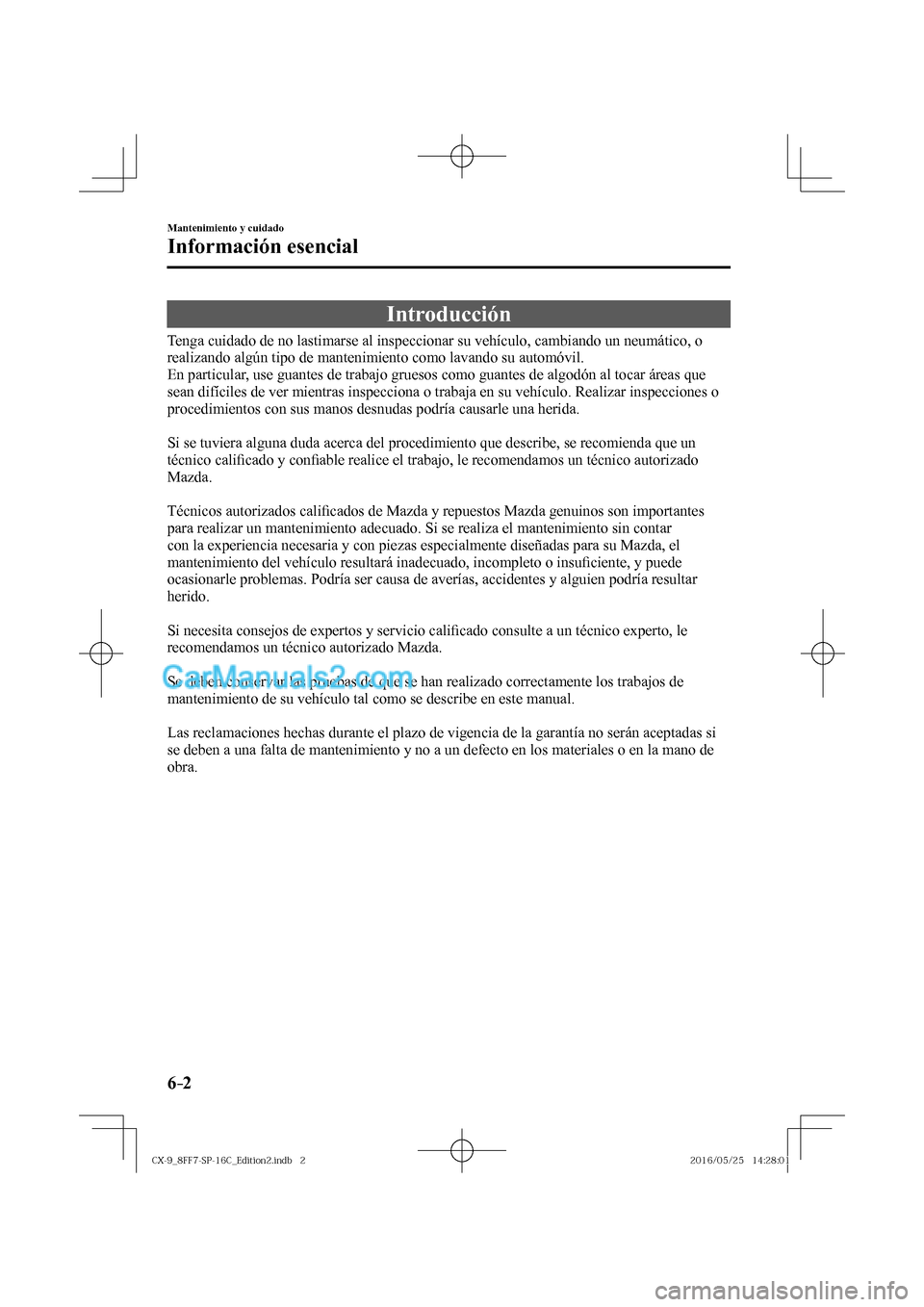 MAZDA MODEL CX-9 2017  Manual del propietario (in Spanish)  6–2
Mantenimiento y cuidado
Información esencial
                Introducción
 Tenga cuidado de no lastimarse al inspeccionar su vehículo, cambiando un neumático, o 
realizando algún tipo de ma