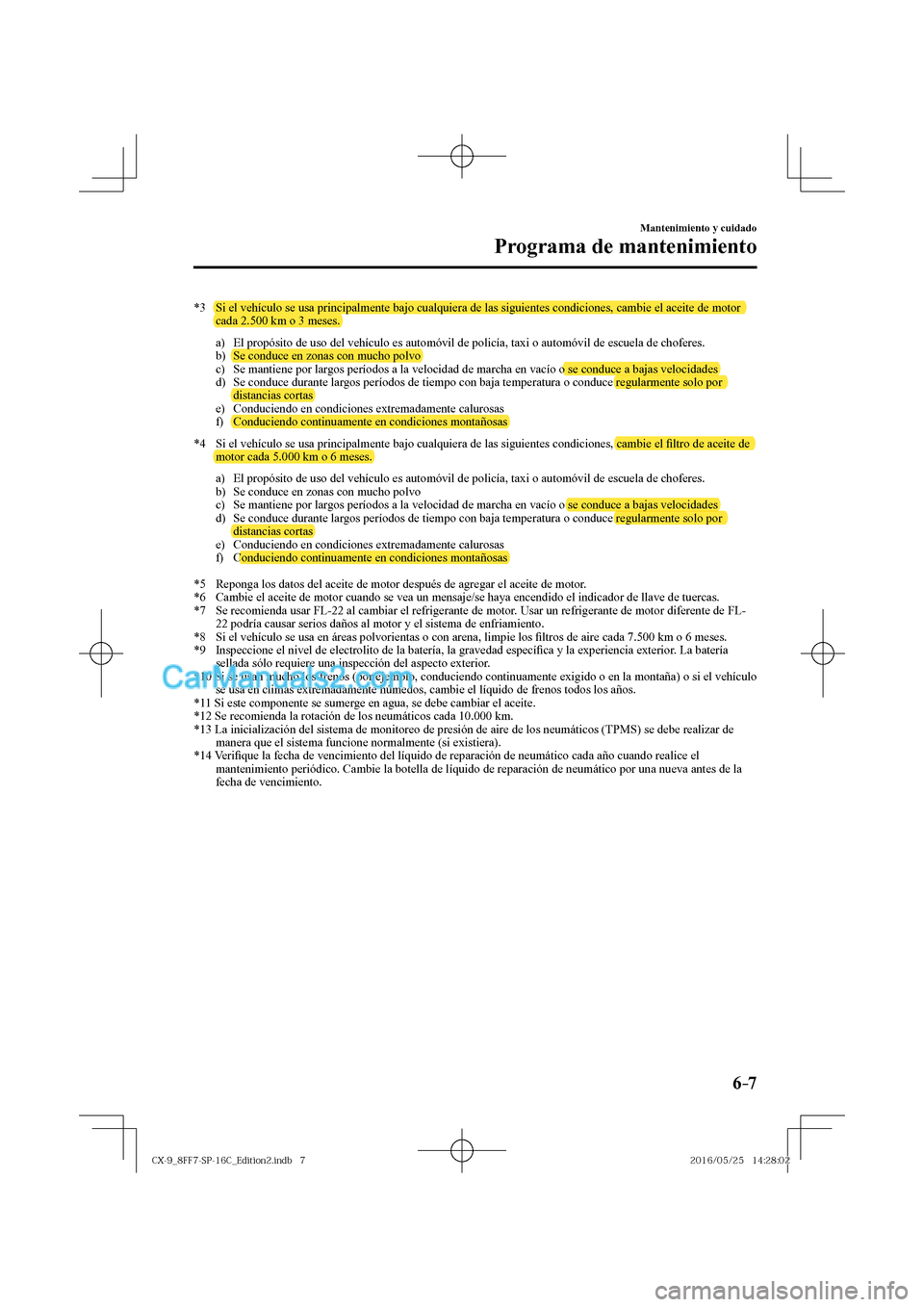 MAZDA MODEL CX-9 2017  Manual del propietario (in Spanish)  6–7
Mantenimiento y cuidado
Programa de mantenimiento
   *3   Si el vehículo se usa principalmente bajo cualquiera de las siguientes condiciones, cambie el aceite de motor 
cada 2.500 km o 3 meses.